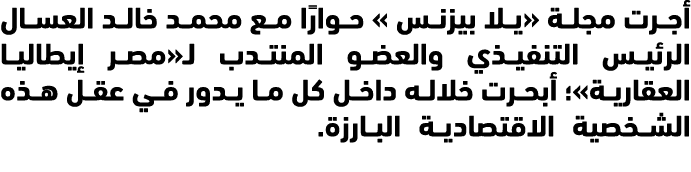 أجرت مجلة «يلا بيزنس » حوارًا مع محمد خالد العسال الرئيس التنفيذي والعضو المنتدب لـ«مصر إيطاليا العقارية»؛ أبحرت خلال...