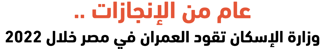 عام من الإنجازات .. وزارة الإسكان تقود العمران في مصر خلال 2022