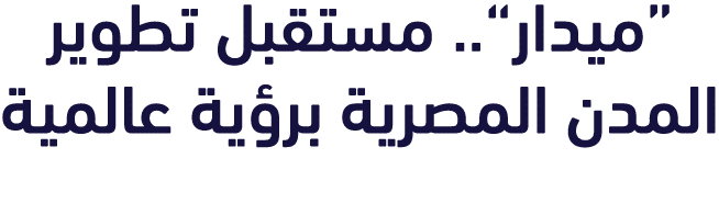 “ميدار”.. مستقبل تطوير المدن المصرية برؤية عالمية 