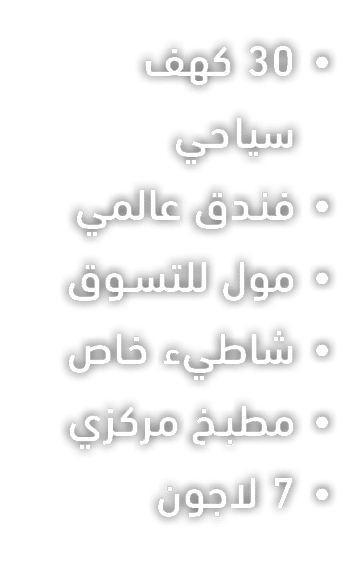 • 30 كهف سياحي • فندق عالمي • مول للتسوق • شاطيء خاص • مطبخ مركزي • 7 لاجون 