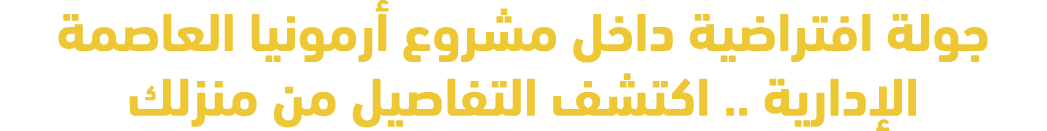 جولة افتراضية داخل مشروع أرمونيا العاصمة الإدارية .. اكتشف التفاصيل من منزلك