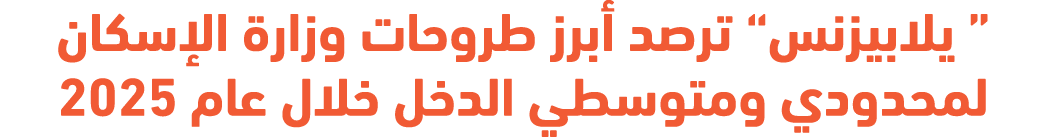 “ يلابيزنس” ترصد أبرز طروحات وزارة الإسكان لمحدودي ومتوسطي الدخل خلال عام 2025 
